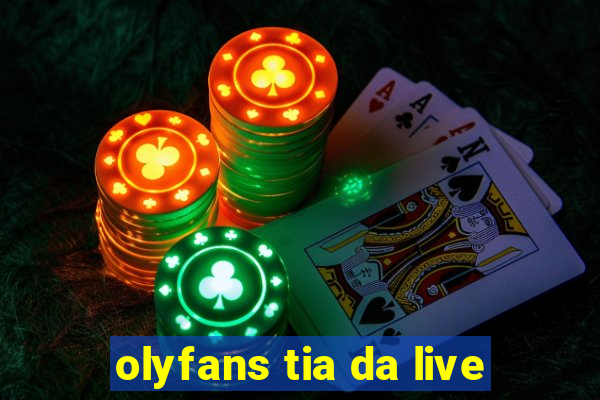 olyfans tia da live